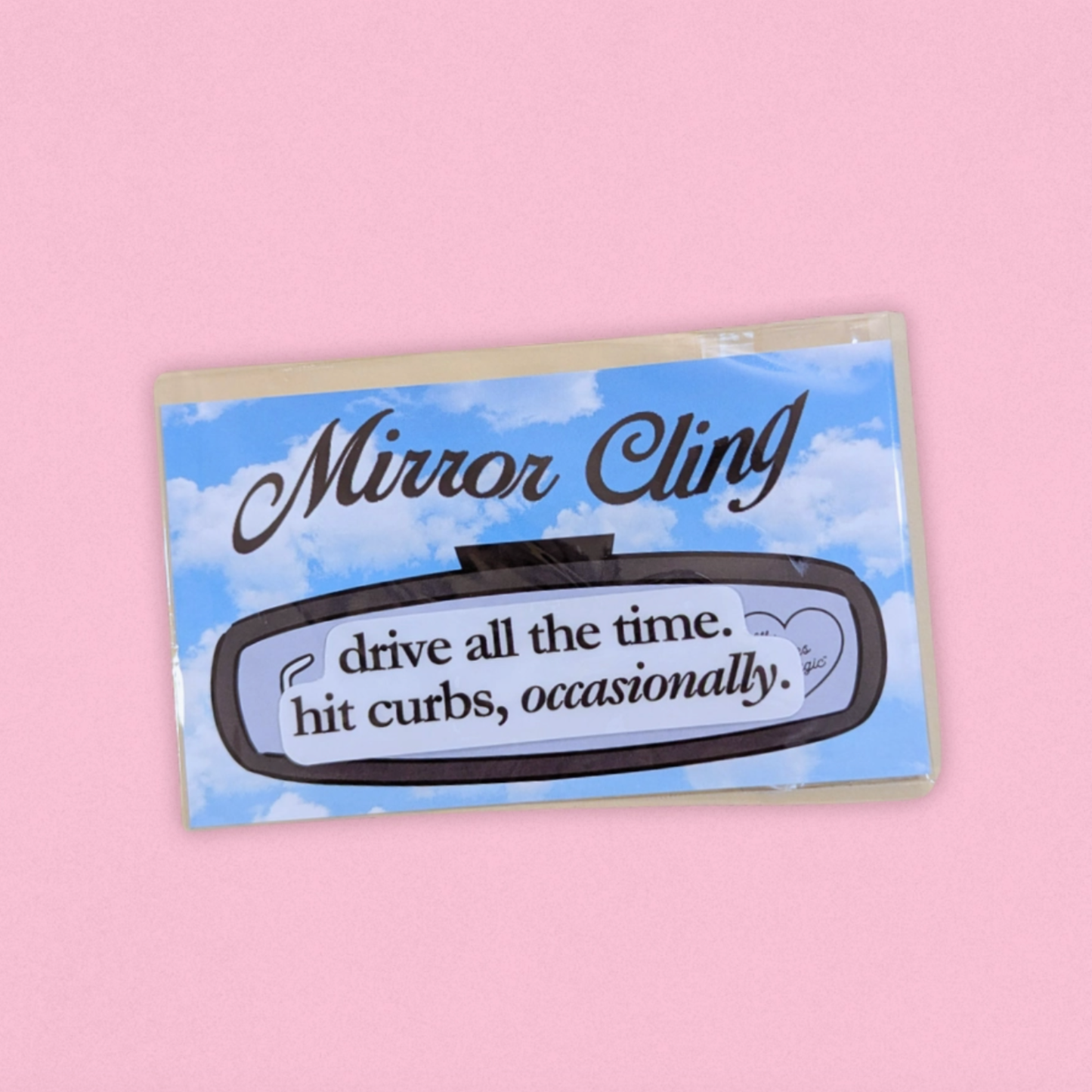 Drive All the Time. Hit Curbs, Occasionally. Mirror Cling
