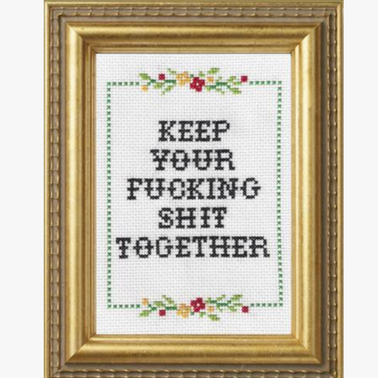 Keep Your F*cking Shit Together Cross Stitch Kit