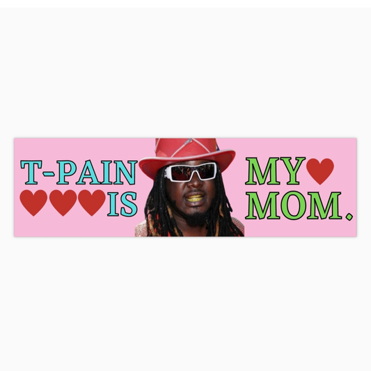 T-Pain Is My Mom  Bumper Sticker