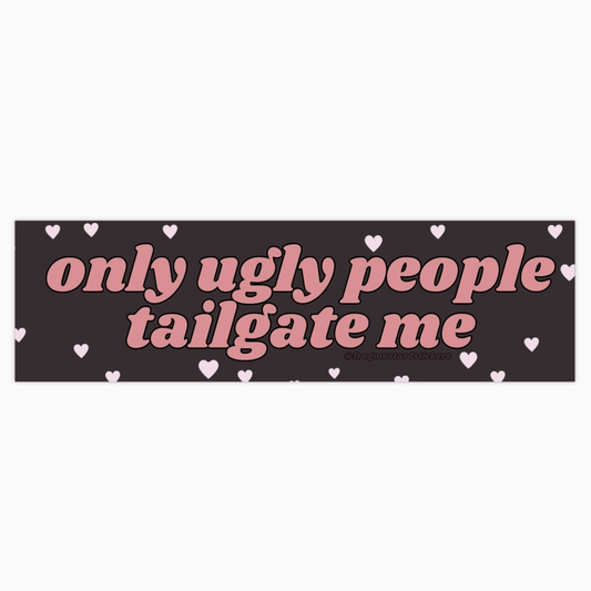 Only Ugly People Tailgate Me Bumper Sticker