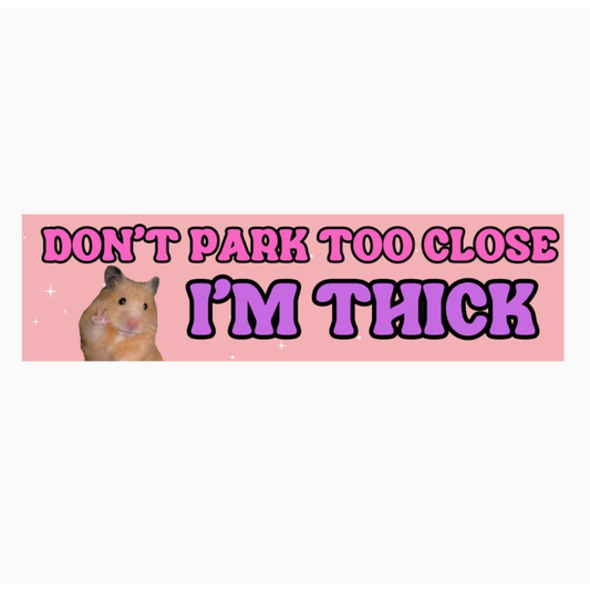 Don't Park Too Close I'm Thick Bumper Sticker